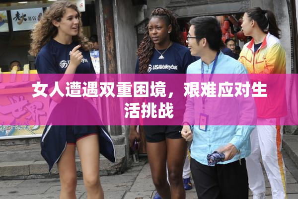 女人遭遇双重困境，艰难应对生活挑战