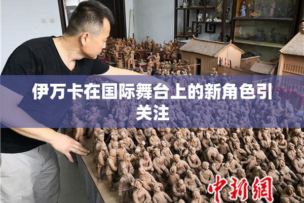 伊万卡在国际舞台上的新角色引关注