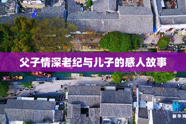 父子情深老纪与儿子的感人故事