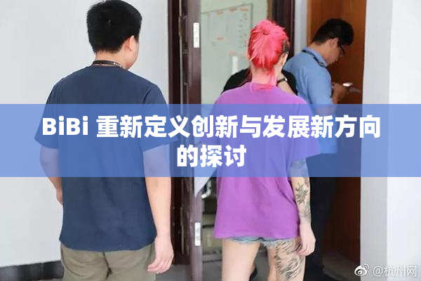 BiBi 重新定义创新与发展新方向的探讨