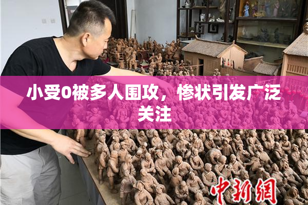 小受0被多人围攻，惨状引发广泛关注