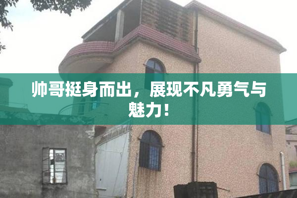 帅哥挺身而出，展现不凡勇气与魅力！