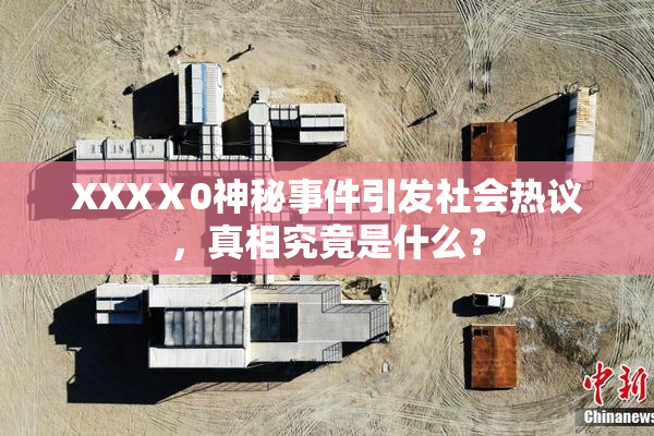 XXXⅩ0神秘事件引发社会热议，真相究竟是什么？