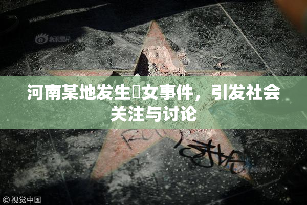 河南某地发生婬女事件，引发社会关注与讨论