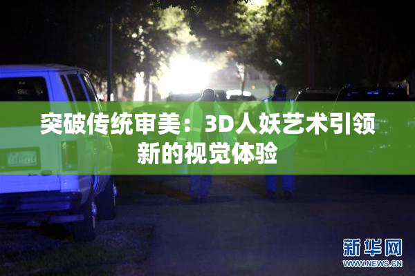突破传统审美：3D人妖艺术引领新的视觉体验