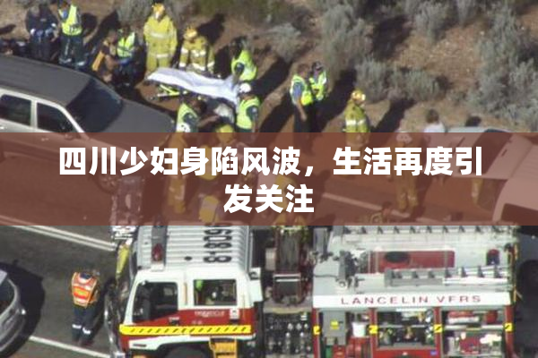 四川少妇身陷风波，生活再度引发关注