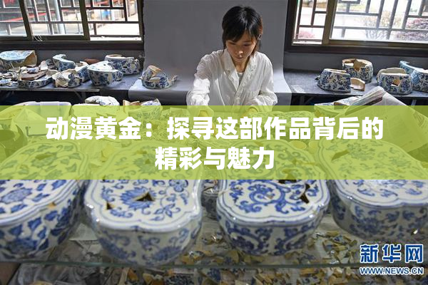 动漫黄金：探寻这部作品背后的精彩与魅力