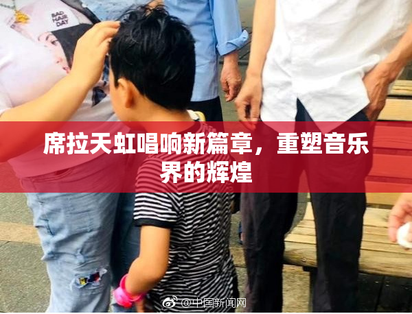 席拉天虹唱响新篇章，重塑音乐界的辉煌