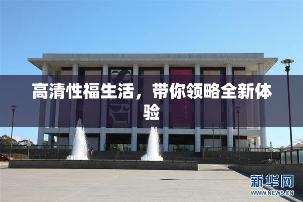 高清性福生活，带你领略全新体验