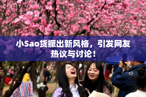 小Sao货撅出新风格，引发网友热议与讨论！