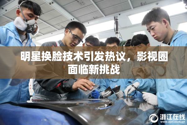 明星换脸技术引发热议，影视圈面临新挑战