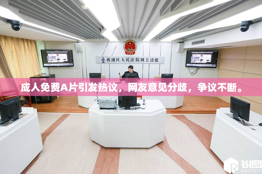 成人免费A片引发热议，网友意见分歧，争议不断。