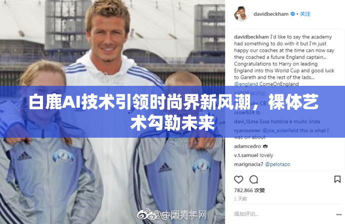 白鹿AI技术引领时尚界新风潮，裸体艺术勾勒未来