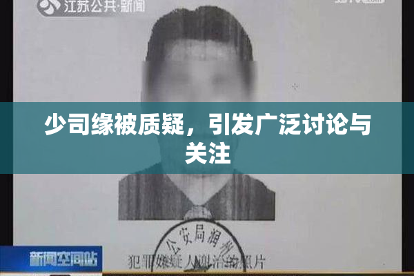 少司缘被质疑，引发广泛讨论与关注