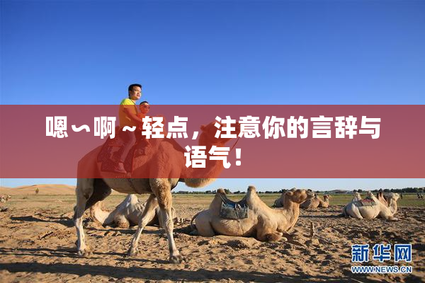 嗯∽啊～轻点，注意你的言辞与语气！