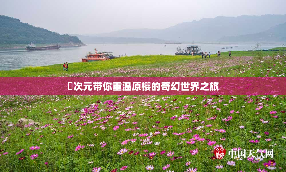 囧次元带你重温原樱的奇幻世界之旅