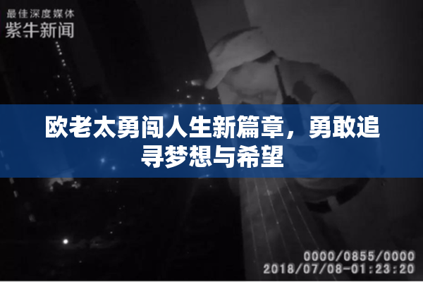欧老太勇闯人生新篇章，勇敢追寻梦想与希望