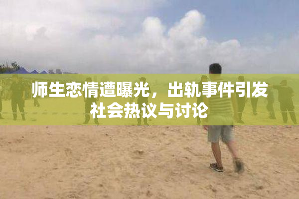 师生恋情遭曝光，出轨事件引发社会热议与讨论