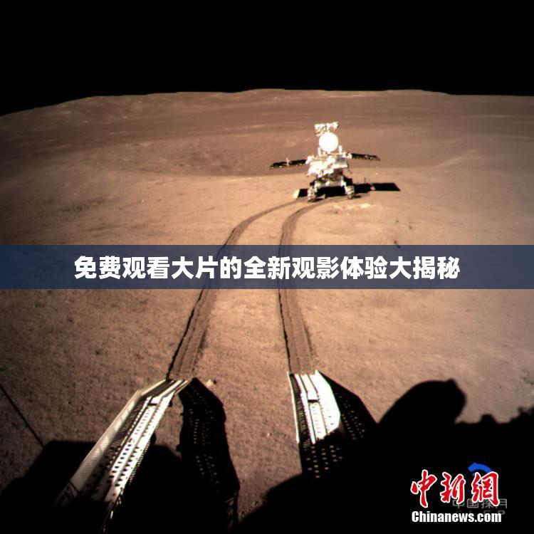 免费观看大片的全新观影体验大揭秘