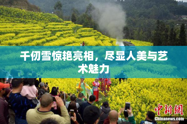 千仞雪惊艳亮相，尽显人美与艺术魅力