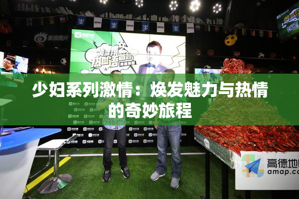 少妇系列激情：焕发魅力与热情的奇妙旅程