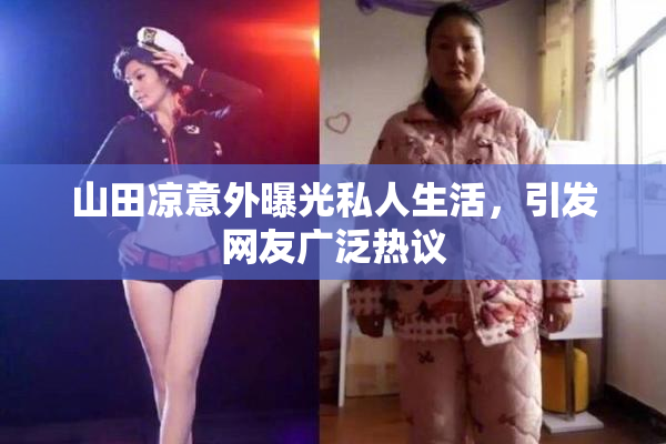 山田凉意外曝光私人生活，引发网友广泛热议