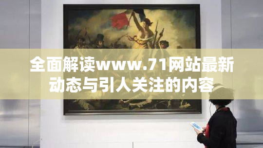 全面解读www.71网站最新动态与引人关注的内容