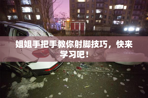 姐姐手把手教你射脚技巧，快来学习吧！