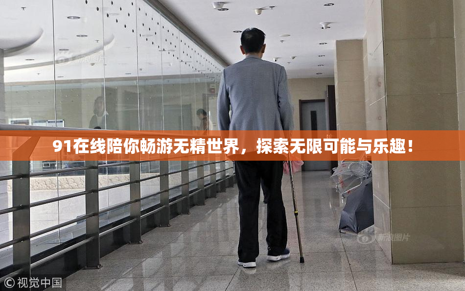 91在线陪你畅游无精世界，探索无限可能与乐趣！