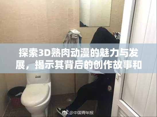 探索3D熟肉动漫的魅力与发展，揭示其背后的创作故事和风格。