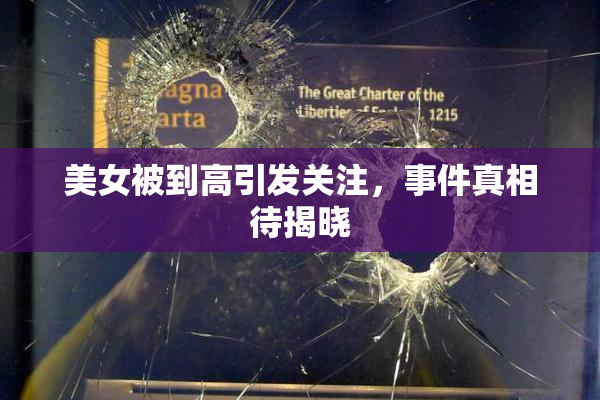美女被到高引发关注，事件真相待揭晓