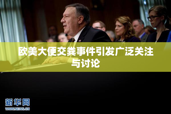 欧美大便交粪事件引发广泛关注与讨论
