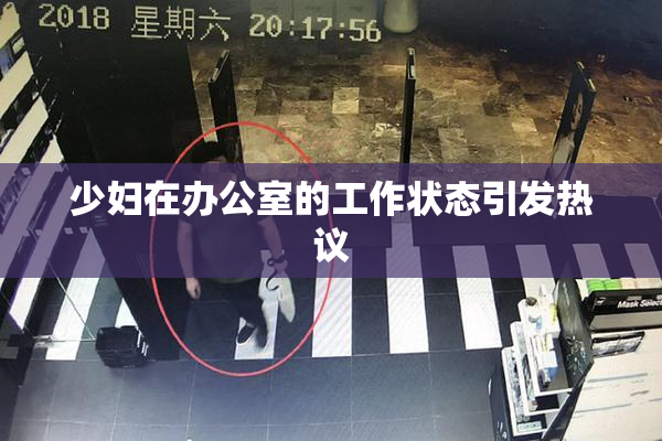 少妇在办公室的工作状态引发热议