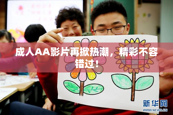 成人AA影片再掀热潮，精彩不容错过！