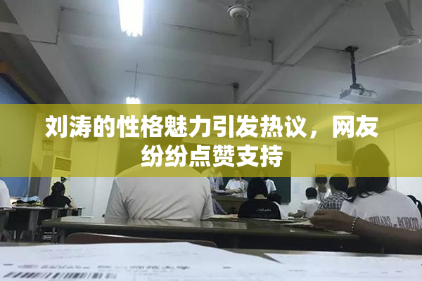 刘涛的性格魅力引发热议，网友纷纷点赞支持