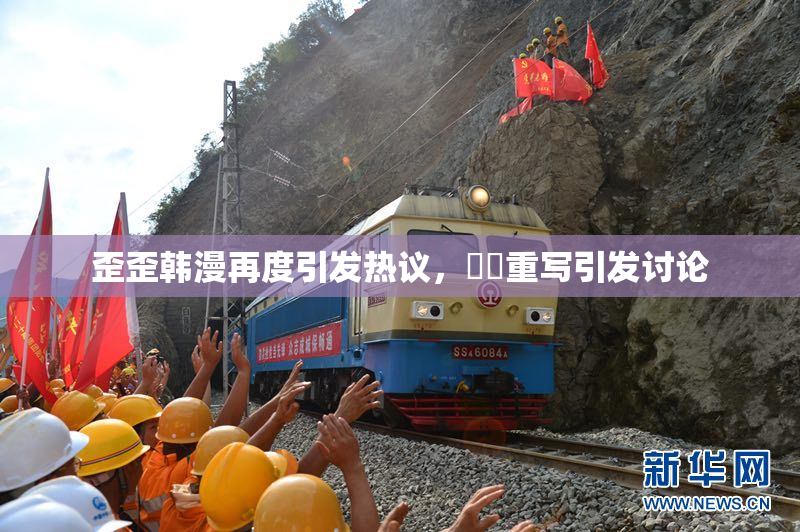歪歪韩漫再度引发热议，❌‌重写引发讨论