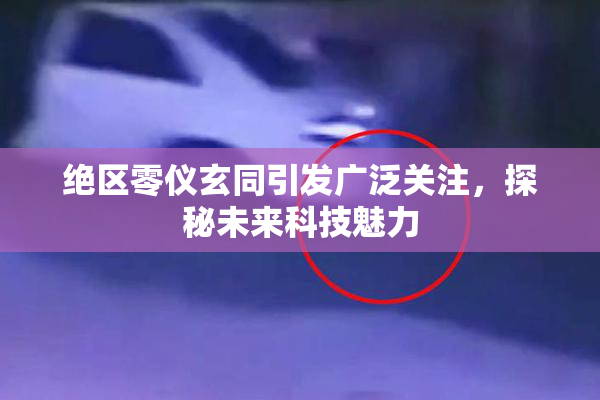 绝区零仪玄同引发广泛关注，探秘未来科技魅力