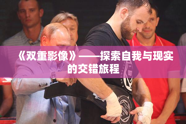 《双重影像》——探索自我与现实的交错旅程