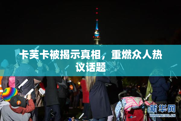 卡芙卡被揭示真相，重燃众人热议话题