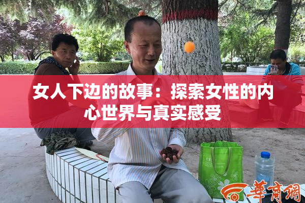 女人下边的故事：探索女性的内心世界与真实感受