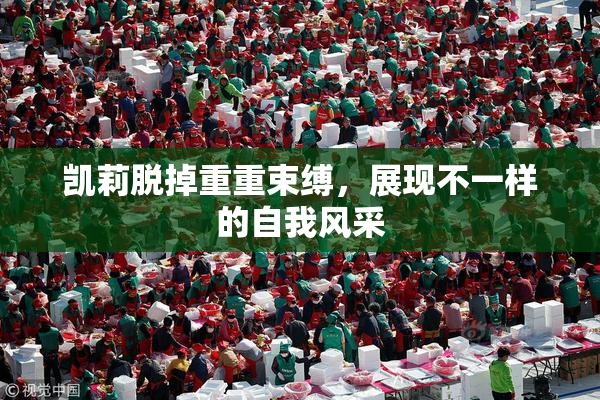 凯莉脱掉重重束缚，展现不一样的自我风采