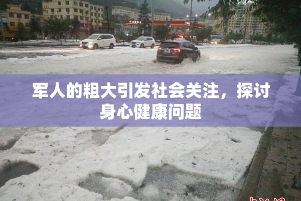 军人的粗大引发社会关注，探讨身心健康问题
