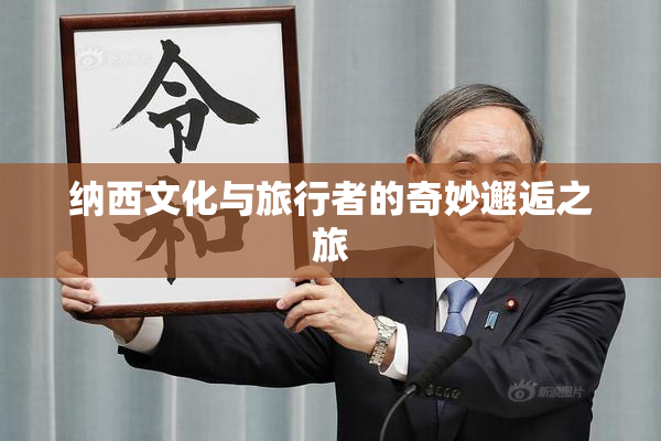 纳西文化与旅行者的奇妙邂逅之旅
