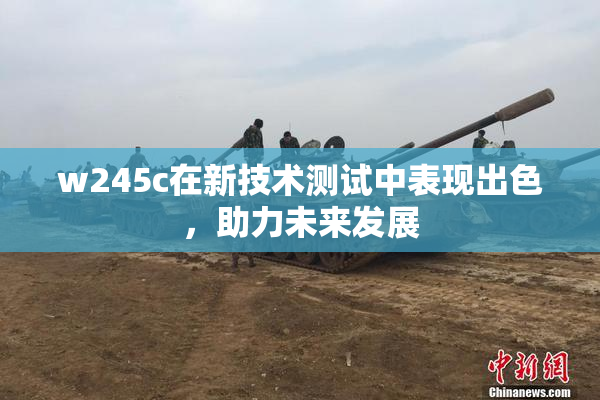 w245c在新技术测试中表现出色，助力未来发展