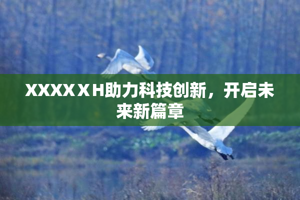 XXXXⅩH助力科技创新，开启未来新篇章