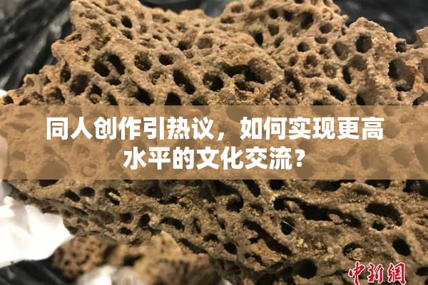 同人创作引热议，如何实现更高水平的文化交流？