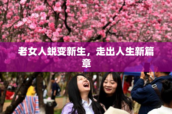 老女人蜕变新生，走出人生新篇章