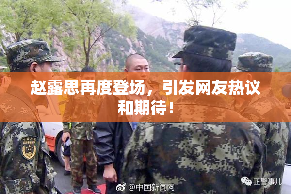 赵露思再度登场，引发网友热议和期待！