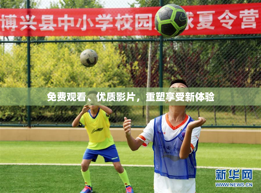 免费观看、优质影片，重塑享受新体验