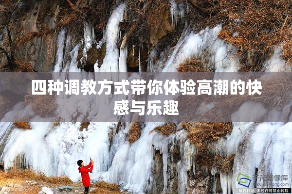 四种调教方式带你体验高潮的快感与乐趣